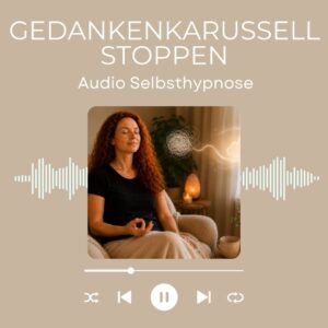 Selbsthypnose Gedankenkarussell stoppen für mehr innere Ruhe, Klarheit und Gelassenheit